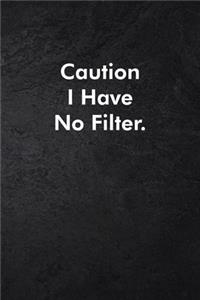 Caution I Have No Filter.