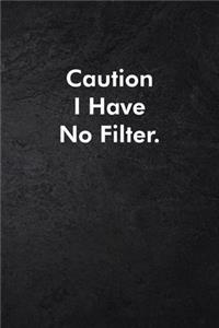 Caution I Have No Filter.