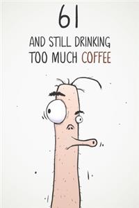 61 & Still Drinking Too Much Coffee