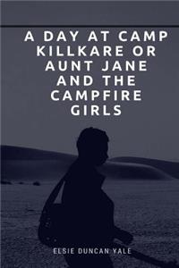 A Day at Camp Killkare Or Aunt Jane and the Campfire Girls