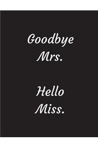 Goodbye Mrs. Hello Miss.