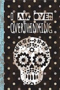 I Am Over Overthinking