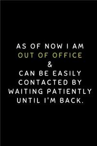 As of Now I Am Out of Office & Can Be Easily Contacted by Waiting Patiently Until I'm Back