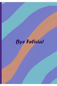 Bye Felicia!