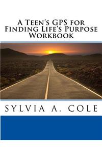 A Teen's GPS for Finding Life's Purpose Workbook