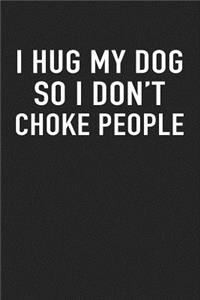 I Hug My Dog So I Don