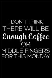 I Don't Think There Will Be Enough Coffee Or Middle Fingers For This Monday