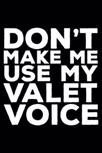 Don't Make Me Use My Valet Voice: 6x9 Notebook, Ruled, Funny Writing Notebook, Journal for Work, Daily Diary, Planner, Organizer for Valets