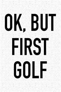 Ok, But First Golf