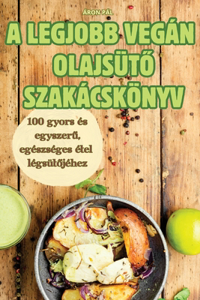 A Legjobb Vegán OlajsütŐ Szakácskönyv