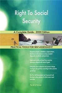 Right To Social Security A Complete Guide - 2020 Edition