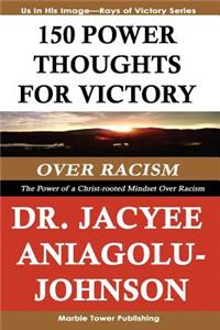 150 Power Thoughts for Victory Over Racism: The Power of a Christ-rooted Mindset Over Racism: A Rays of Victory Book Series