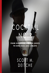 Cocktail Noir: From Gangsters and Gin Joints to Gumshoes and Gimlets