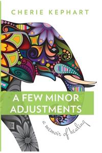 Few Minor Adjustments: A Memoir of Healing