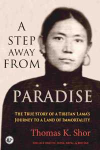 A Step Away from Paradise: The True Story of a Tibetan Lamaâ€™s Journey to a Land of Immortality