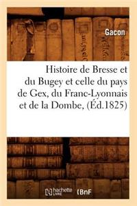 Histoire de Bresse Et Du Bugey Et Celle Du Pays de Gex, Du Franc-Lyonnais Et de la Dombe, (Éd.1825)