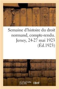 Semaine d'Histoire Du Droit Normand, Compte-Rendu. Jersey, 24-27 Mai 1923