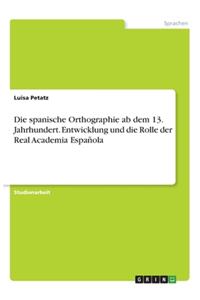 Die spanische Orthographie ab dem 13. Jahrhundert. Entwicklung und die Rolle der Real Academia Española