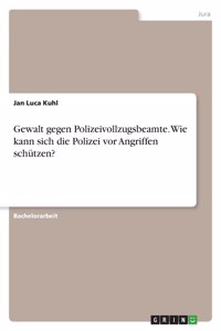 Gewalt gegen Polizeivollzugsbeamte. Wie kann sich die Polizei vor Angriffen schützen?