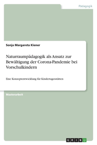 Naturraumpädagogik als Ansatz zur Bewältigung der Corona-Pandemie bei Vorschulkindern: Eine Konzeptentwicklung für Kindertagesstätten