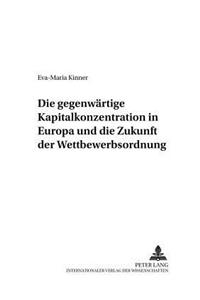 Die Gegenwaertige Kapitalkonzentration in Europa Und Die Zukunft Der Wettbewerbsordnung