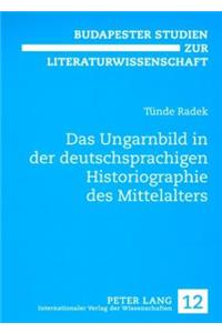 Das Ungarnbild in Der Deutschsprachigen Historiographie Des Mittelalters