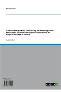 Zur Notwendigkeit Der Entwicklung Der Phonologischen Bewusstheit VOR Dem Schriftspracherwerb Sowie Die Moglichkeit Diese Zu Fordern