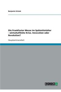 Die Frankfurter Messe im Spätmittelalter - wirtschaftliche Krise, Innovation oder Revolution?