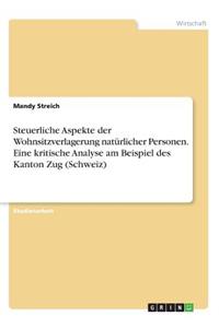 Steuerliche Aspekte der Wohnsitzverlagerung natürlicher Personen. Eine kritische Analyse am Beispiel des Kanton Zug (Schweiz)