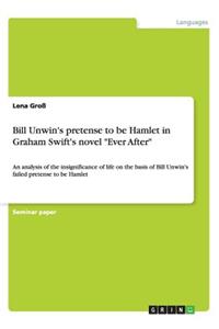 Bill Unwin's pretense to be Hamlet in Graham Swift's novel 