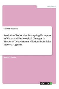 Analysis of Endocrine Disrupting Estrogens in Water and Pathological Changes in Tissues of Oreochromis Niloticus from Lake Victoria, Uganda