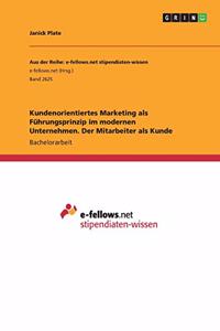Kundenorientiertes Marketing als Führungsprinzip im modernen Unternehmen. Der Mitarbeiter als Kunde