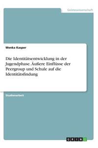 Die Identitätsentwicklung in der Jugendphase. Äußere Einflüsse der Peergroup und Schule auf die Identitätsfindung