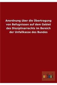 Anordnung Uber Die Ubertragung Von Befugnissen Auf Dem Gebiet Des Disziplinarrechts Im Bereich Der Unfallkasse Des Bundes
