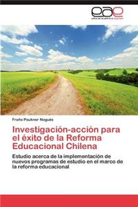 Investigación-acción para el éxito de la Reforma Educacional Chilena