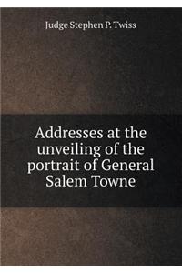 Addresses at the Unveiling of the Portrait of General Salem Towne