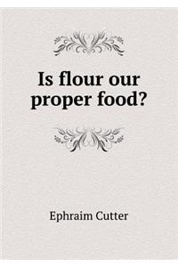 Is Flour Our Proper Food?