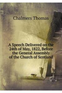 A Speech Delivered on the 24th of May, 1822, Before the General Assembly of the Church of Scotland