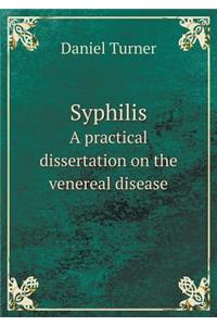 Syphilis a Practical Dissertation on the Venereal Disease