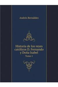 Historia de Los Reyes Católicos D. Fernando Y Doña Isabel Tomo 1