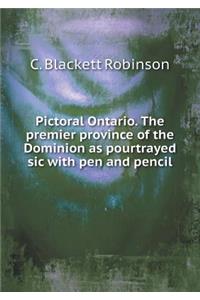 Pictoral Ontario. the Premier Province of the Dominion as Pourtrayed Sic with Pen and Pencil