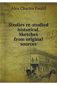 Studies Re-Studied Historical. Sketches from Original Sources