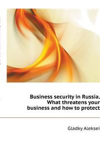 Business Security in Russia. What Threatens Your Business and How to Protect