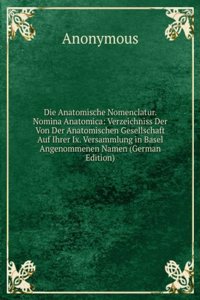 Die Anatomische Nomenclatur. Nomina Anatomica: Verzeichniss Der Von Der Anatomischen Gesellschaft Auf Ihrer Ix. Versammlung in Basel Angenommenen Namen (German Edition)