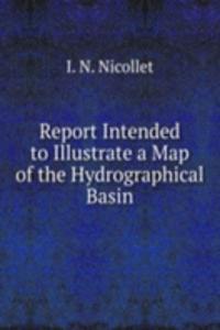 Report Intended to Illustrate a Map of the Hydrographical Basin