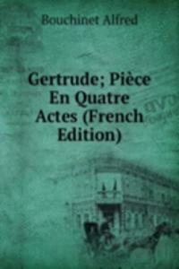 Gertrude; Piece En Quatre Actes (French Edition)