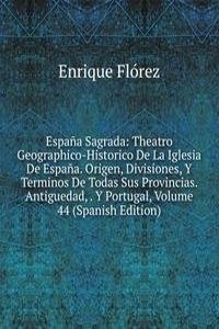 Espana Sagrada: Theatro Geographico-Historico De La Iglesia De Espana. Origen, Divisiones, Y Terminos De Todas Sus Provincias. Antiguedad, . Y Portugal, Volume 44 (Spanish Edition)