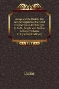 Ausgewahlte Reden. Fur den Schulgebrauch erklart von Hermann Frohberger. 2. Aufl., bearb. von Gustav Gebauer Volume 2-3 (German Edition)