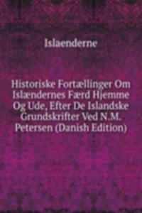 Historiske Fortaellinger Om Islaendernes Faerd Hjemme Og Ude, Efter De Islandske Grundskrifter Ved N.M. Petersen (Danish Edition)