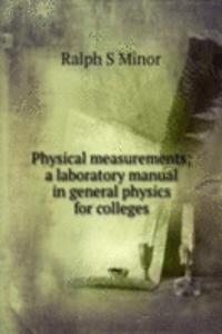 Physical measurements; a laboratory manual in general physics for colleges